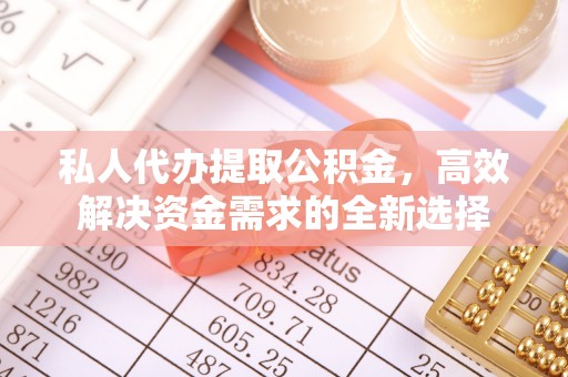 鄄城私人代办提取公积金，高效解决资金需求的全新选择
