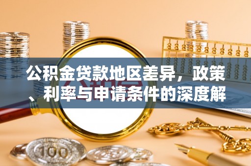 鄄城公积金贷款地区差异，政策、利率与申请条件的深度解析