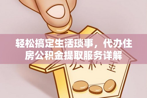 鄄城轻松搞定生活琐事，代办住房公积金提取服务详解