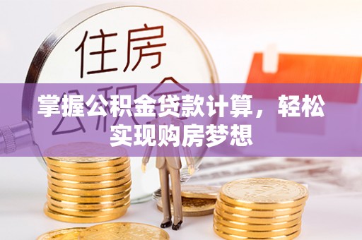 鄄城掌握公积金贷款计算，轻松实现购房梦想