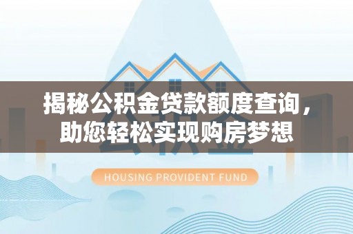鄄城揭秘公积金贷款额度查询，助您轻松实现购房梦想