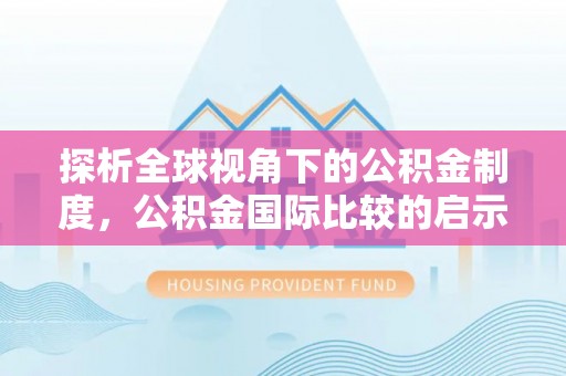鄄城探析全球视角下的公积金制度，公积金国际比较的启示与借鉴