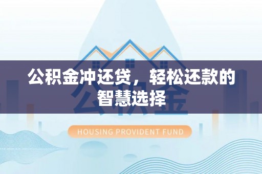鄄城公积金冲还贷，轻松还款的智慧选择