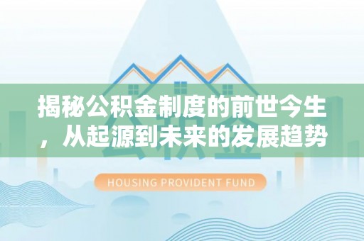 鄄城揭秘公积金制度的前世今生，从起源到未来的发展趋势
