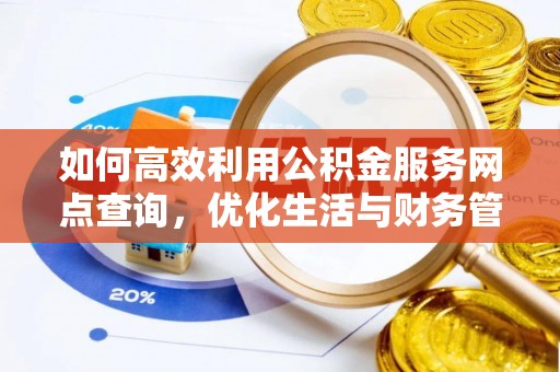 鄄城如何高效利用公积金服务网点查询，优化生活与财务管理