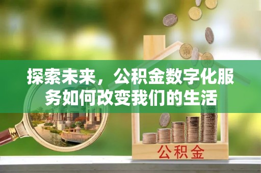 鄄城探索未来，公积金数字化服务如何改变我们的生活