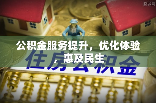 鄄城公积金服务提升，优化体验，惠及民生