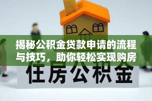 鄄城揭秘公积金贷款申请的流程与技巧，助你轻松实现购房梦