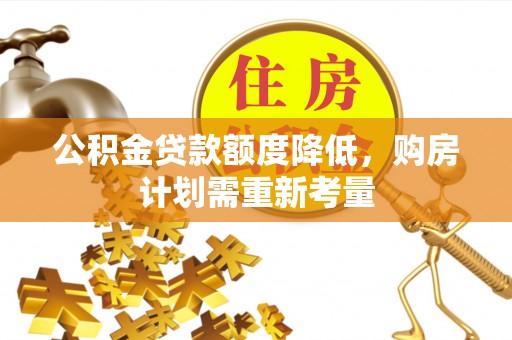 鄄城公积金贷款额度降低，购房计划需重新考量
