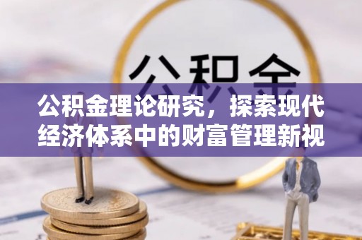 鄄城公积金理论研究，探索现代经济体系中的财富管理新视角
