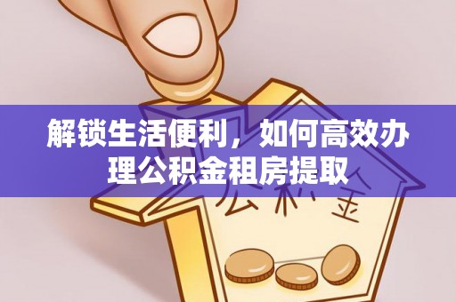 鄄城解锁生活便利，如何高效办理公积金租房提取