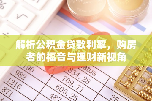 鄄城解析公积金贷款利率，购房者的福音与理财新视角
