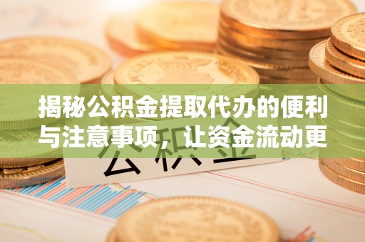 鄄城揭秘公积金提取代办的便利与注意事项，让资金流动更高效