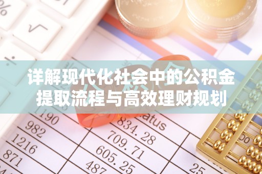 鄄城详解现代化社会中的公积金提取流程与高效理财规划
