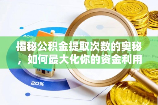 鄄城揭秘公积金提取次数的奥秘，如何最大化你的资金利用？