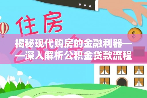 鄄城揭秘现代购房的金融利器——深入解析公积金贷款流程