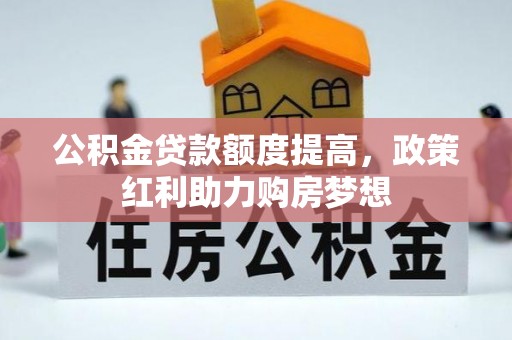 鄄城公积金贷款额度提高，政策红利助力购房梦想