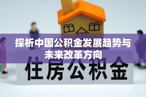 鄄城探析中国公积金发展趋势与未来改革方向