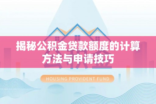 鄄城揭秘公积金贷款额度的计算方法与申请技巧