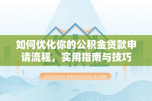 鄄城如何优化你的公积金贷款申请流程，实用指南与技巧