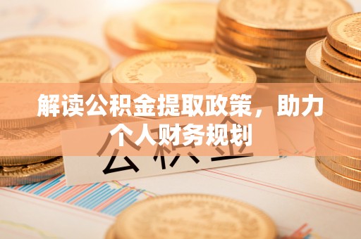 鄄城解读公积金提取政策，助力个人财务规划