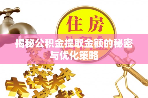 鄄城揭秘公积金提取金额的秘密与优化策略