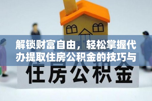 鄄城解锁财富自由，轻松掌握代办提取住房公积金的技巧与攻略