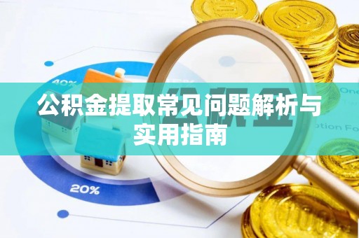 鄄城公积金提取常见问题解析与实用指南