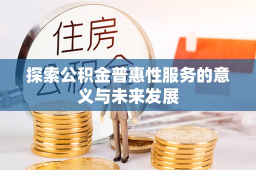 鄄城探索公积金普惠性服务的意义与未来发展