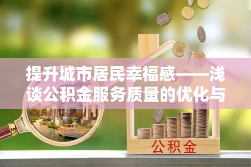 鄄城提升城市居民幸福感——浅谈公积金服务质量的优化与未来