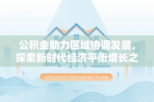 鄄城公积金助力区域协调发展，探索新时代经济平衡增长之道