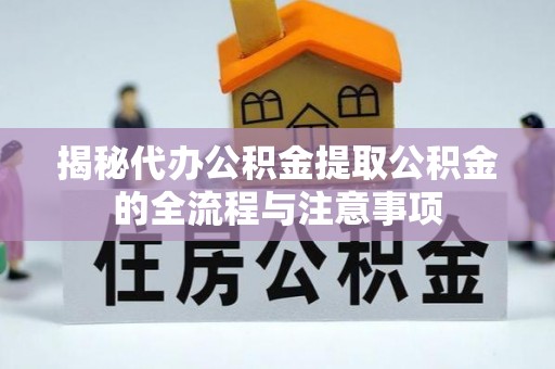 鄄城揭秘代办公积金提取公积金的全流程与注意事项