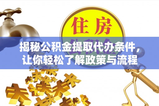 鄄城揭秘公积金提取代办条件，让你轻松了解政策与流程