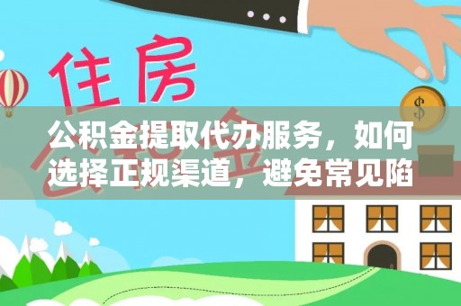 鄄城公积金提取代办服务，如何选择正规渠道，避免常见陷阱