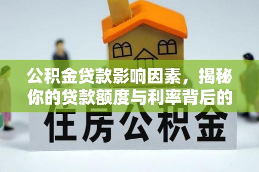 鄄城公积金贷款影响因素，揭秘你的贷款额度与利率背后的秘密