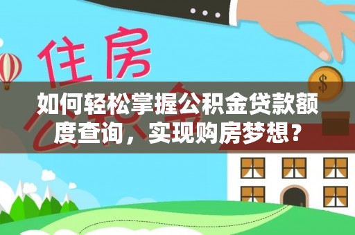 鄄城如何轻松掌握公积金贷款额度查询，实现购房梦想？