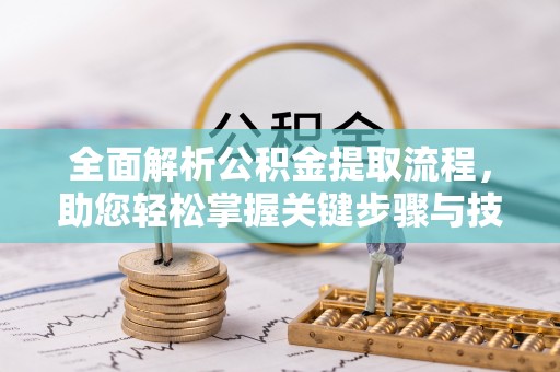 鄄城全面解析公积金提取流程，助您轻松掌握关键步骤与技巧