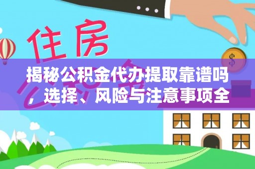 鄄城揭秘公积金代办提取靠谱吗，选择、风险与注意事项全解析