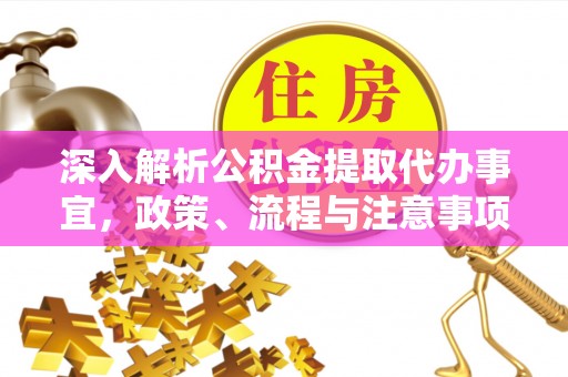 鄄城深入解析公积金提取代办事宜，政策、流程与注意事项全攻略