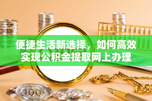 鄄城便捷生活新选择，如何高效实现公积金提取网上办理