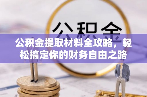 鄄城公积金提取材料全攻略，轻松搞定你的财务自由之路
