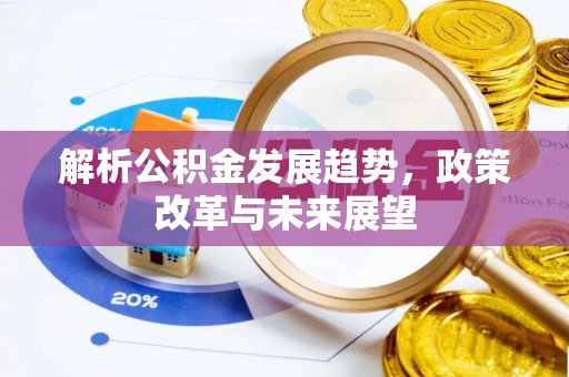 鄄城解析公积金发展趋势，政策改革与未来展望