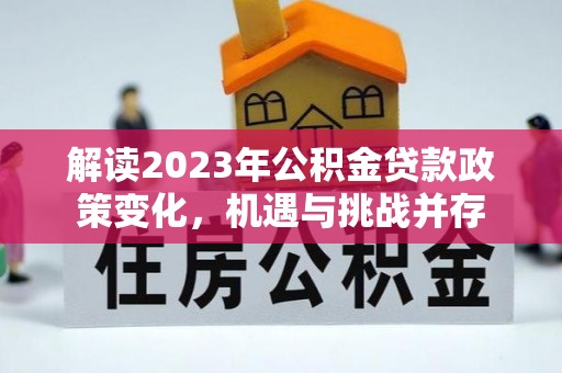 鄄城解读2023年公积金贷款政策变化，机遇与挑战并存