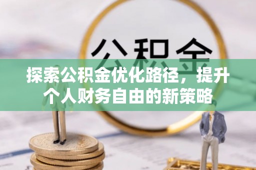 鄄城探索公积金优化路径，提升个人财务自由的新策略