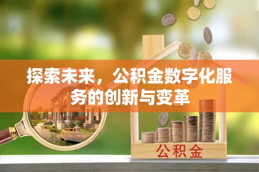 鄄城探索未来，公积金数字化服务的创新与变革