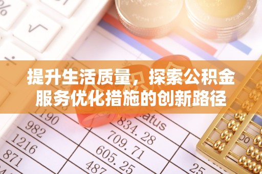 鄄城提升生活质量，探索公积金服务优化措施的创新路径