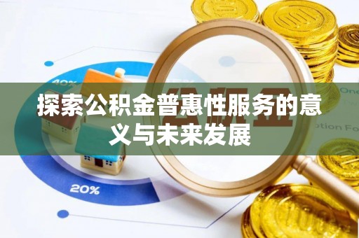鄄城探索公积金普惠性服务的意义与未来发展