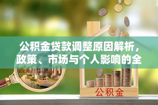 鄄城公积金贷款调整原因解析，政策、市场与个人影响的全面解读