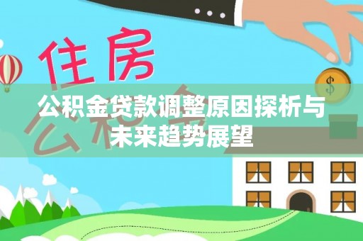 鄄城公积金贷款调整原因探析与未来趋势展望