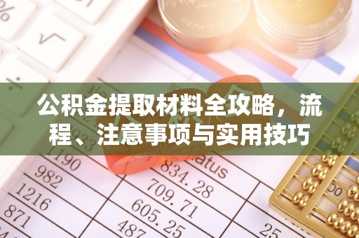 鄄城公积金提取材料全攻略，流程、注意事项与实用技巧